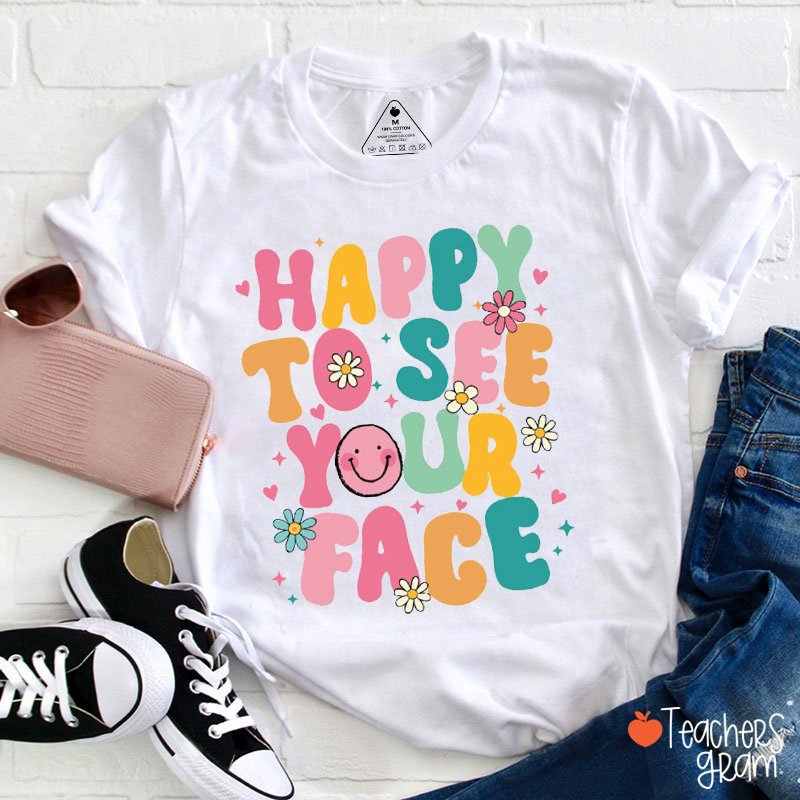 Happy To See Your Face Teacher T-Shirt