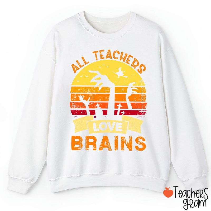 All Teachers Love Brains Teacher Sweatshirt
