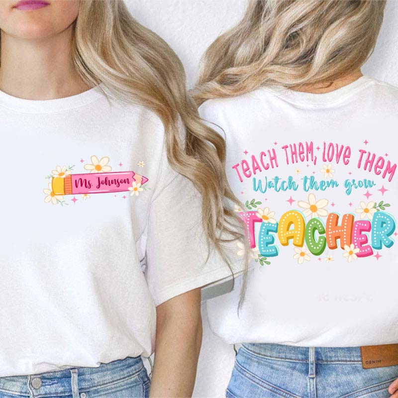 Personalized Teach Them Love Them Watch Them To Grow Two Sided T-Shirt