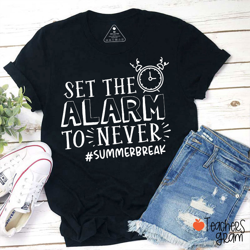 Set The Alarm To Never Summerbreak Teacher T-Shirt