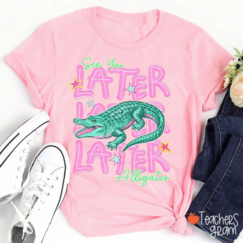 See You Later Alligator Last Day Teacher T-Shirt