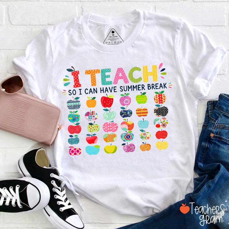 I Teach So I Can Have Summer Break Teacher T-Shirt