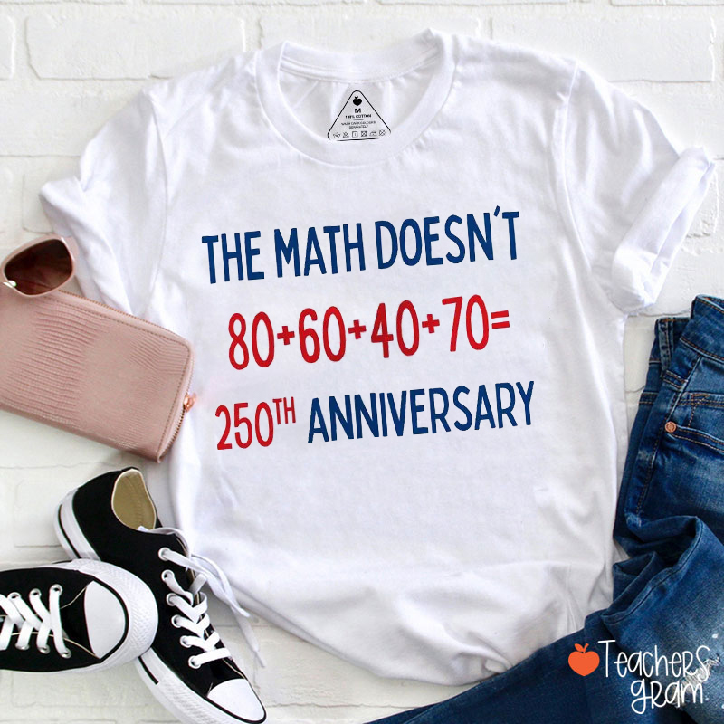 The Math Doesn't 250th Anniversary Teacher T-Shirt