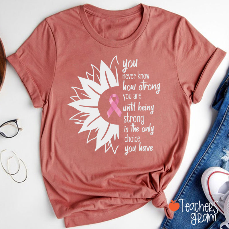 You Never Know How Strong You Are Sunflower Pink Ribbon Teacher T‑Shirt