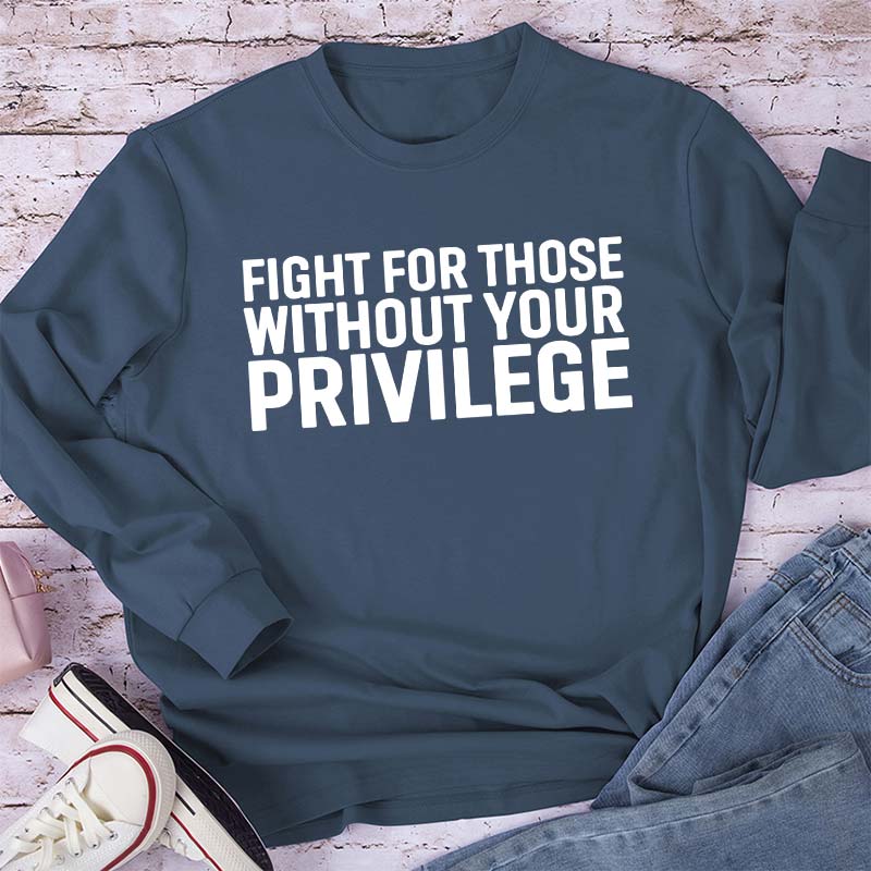 Fight for Those Without Your Privilege Teacher Long Sleeve T-Shirt