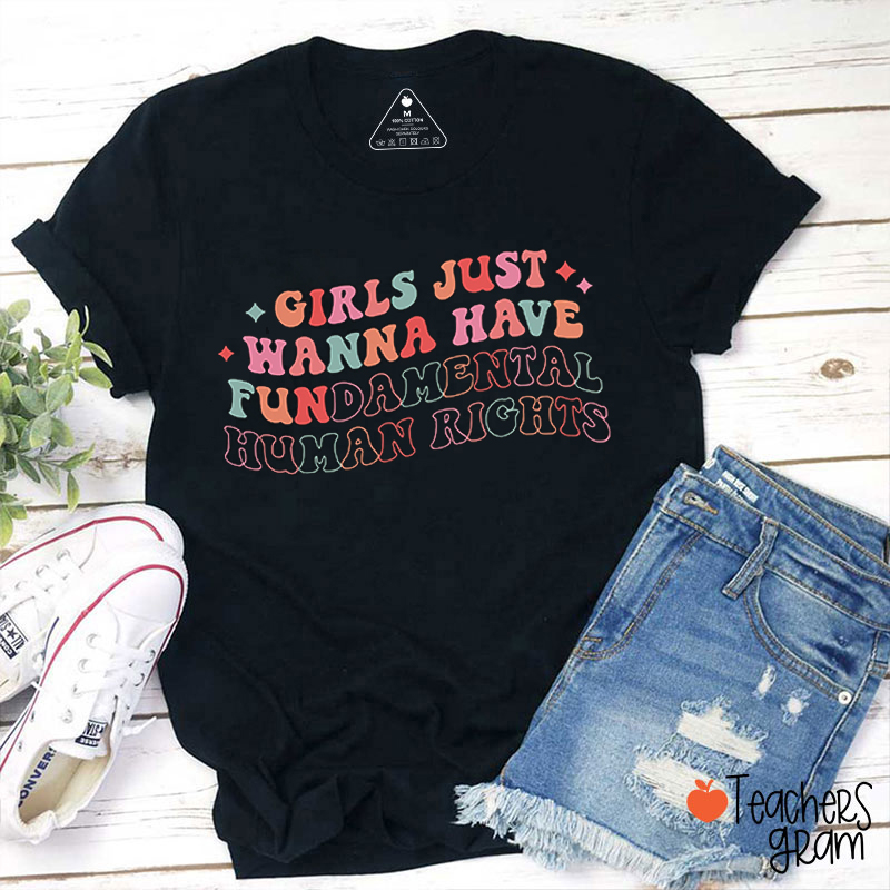 Girls Just Wanna Have Fundamental Human Rights Teacher T-Shirt
