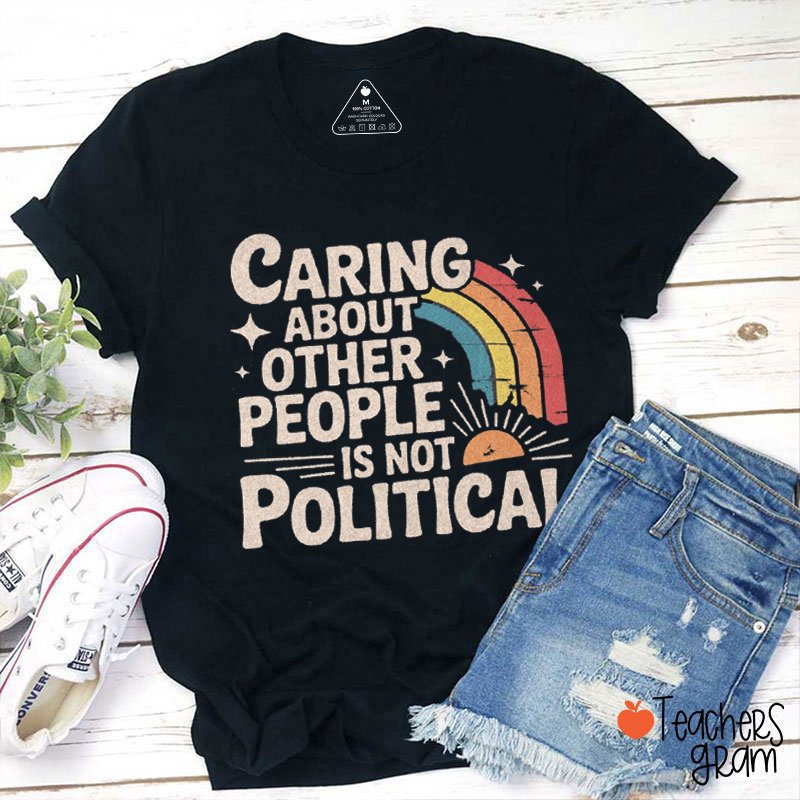Caring About Other People Is Not Political Teacher T-Shirt