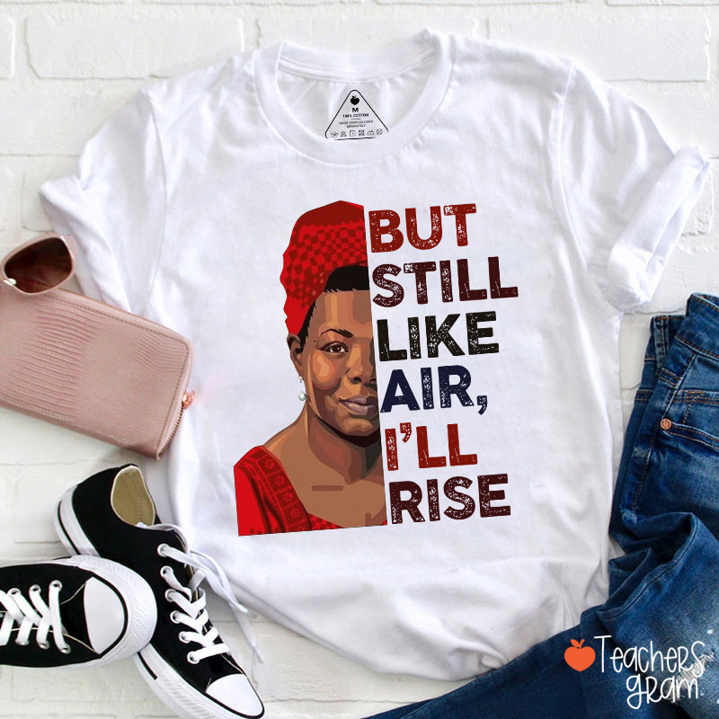 But Still Like Air I'll Rise Teacher T-Shirt