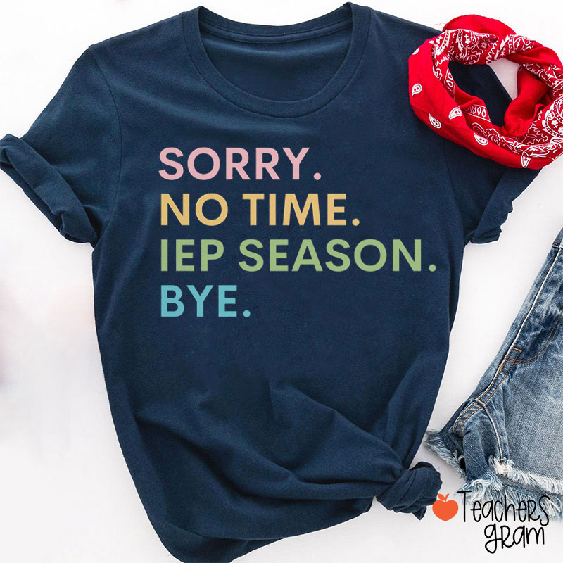 Sorry No Time IEP Season Bye Teacher T-Shirt