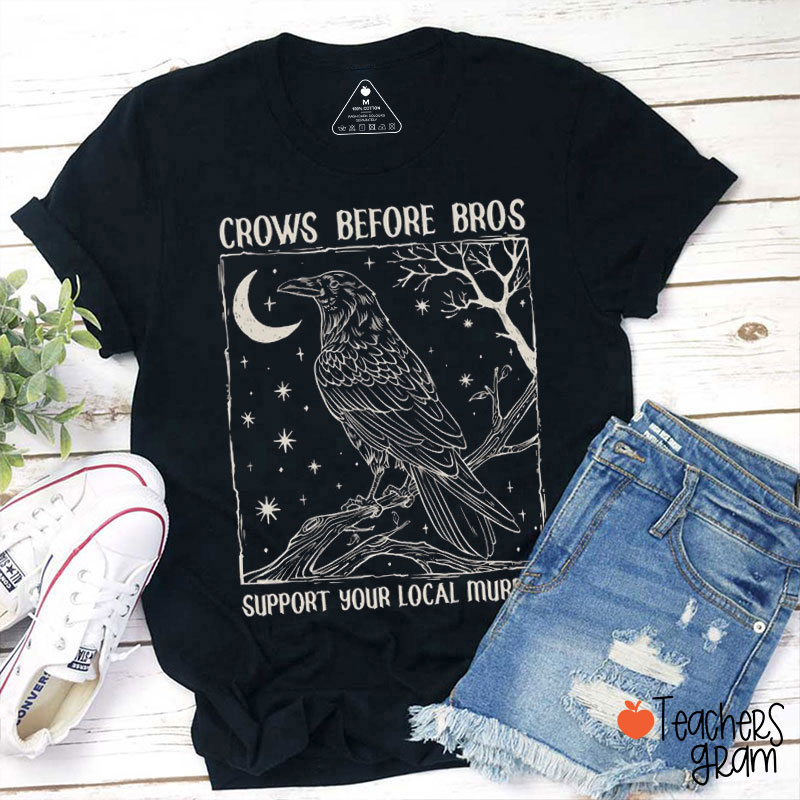 Crows Before Bros Support Your Local Murder Teacher T-Shirt