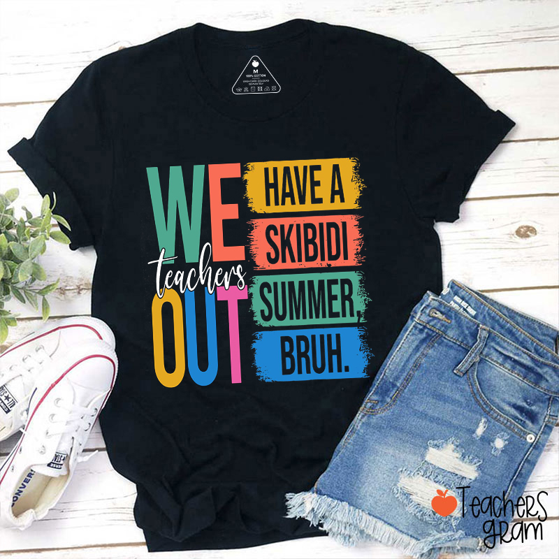 We Out Have A Skibidi Summer Bruh Teacher T-Shirt