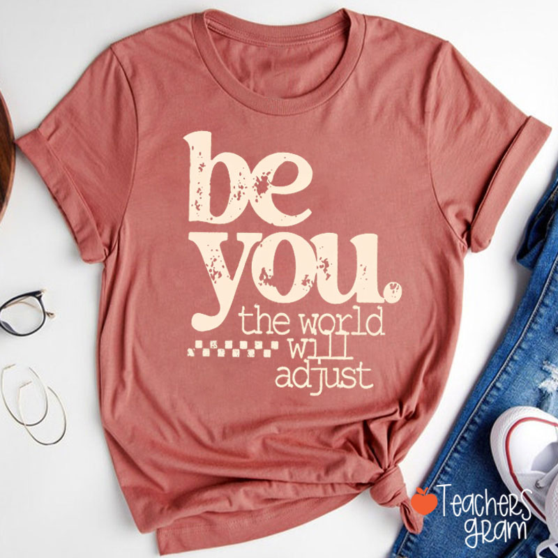 Be You The World Will Adjust Teacher T-Shirt