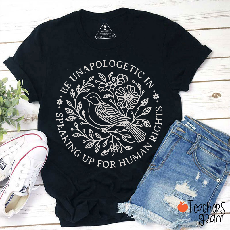 Be Unapologetic In Speaking Up For Human Rights Teacher T-Shirt