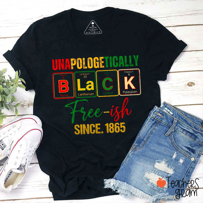 Unapologetically Black Free-Ish Since 1865 Teacher T-Shirt