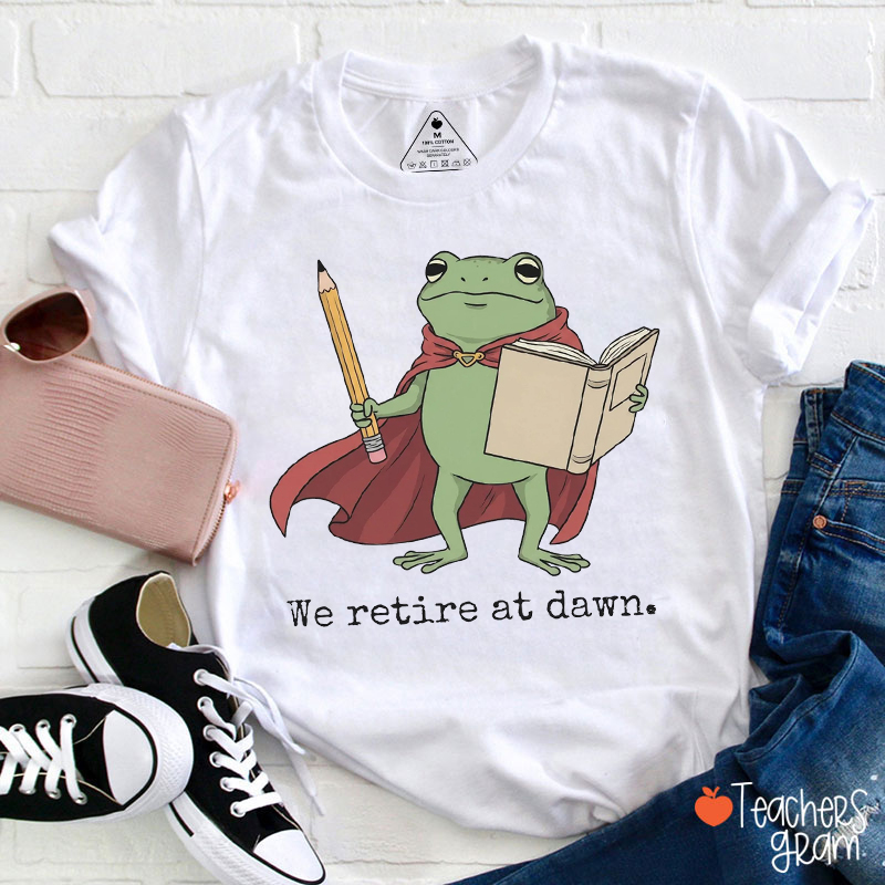 We Retire At Dawn Teacher T-Shirt