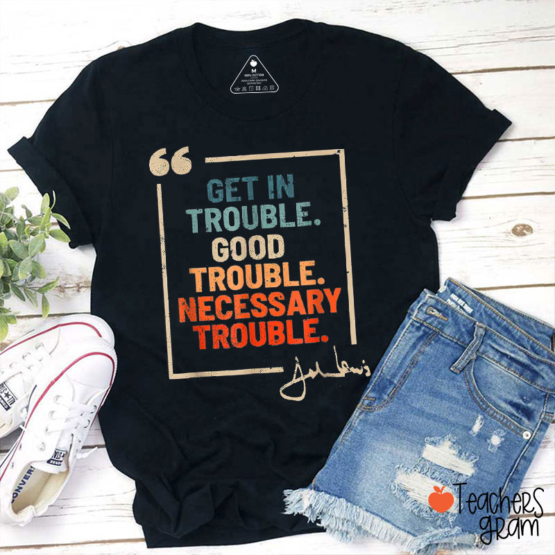 Get In Good Necessary Trouble Teacher T-Shirt