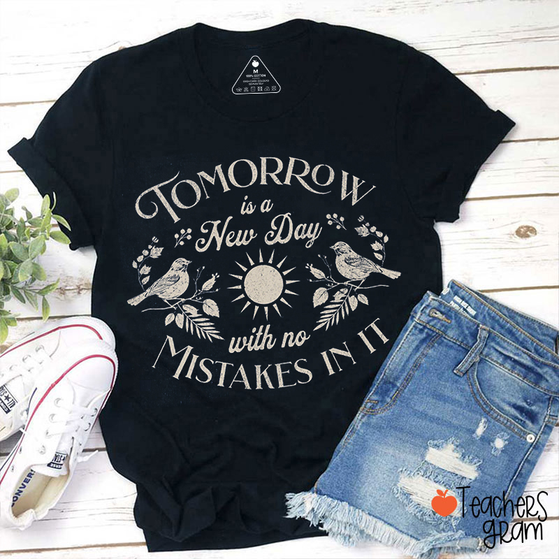 Tomorrow Is A New Day With No Mistakes In It Teacher T-Shirt