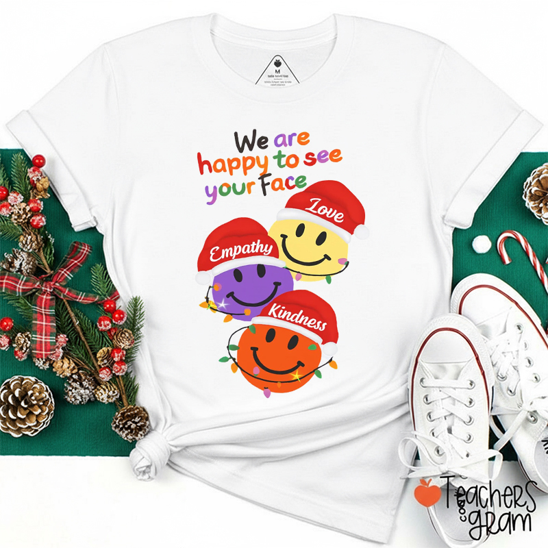 We Are Happy To See Your Face Love Empathy Kindness Teacher T-shirt