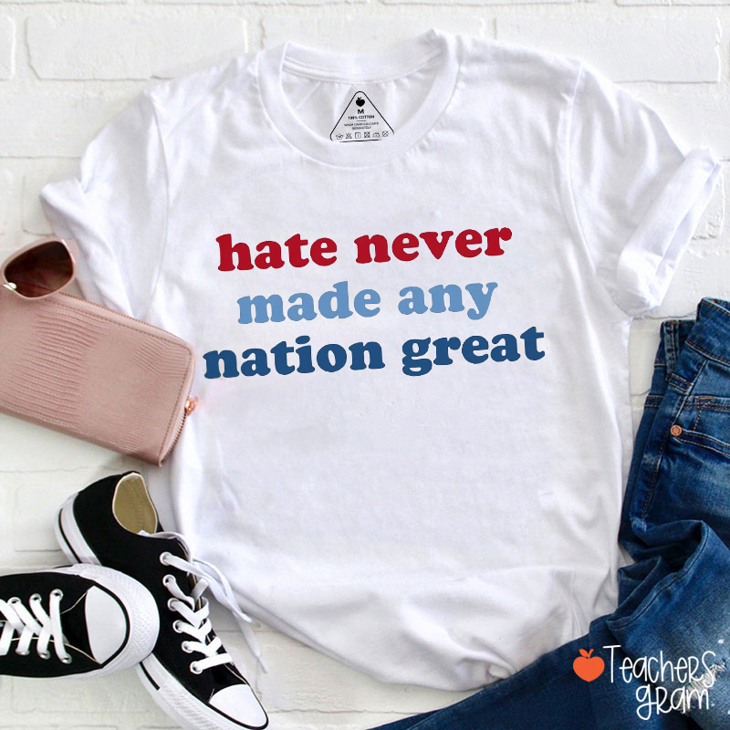 Hate Never Made Any Nation Great Teacher T-Shirt