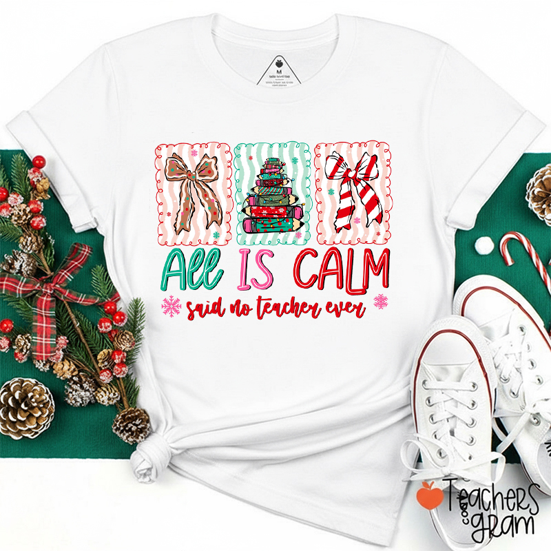 All Is Calm Said No Teacher Ever Teacher T-Shirt
