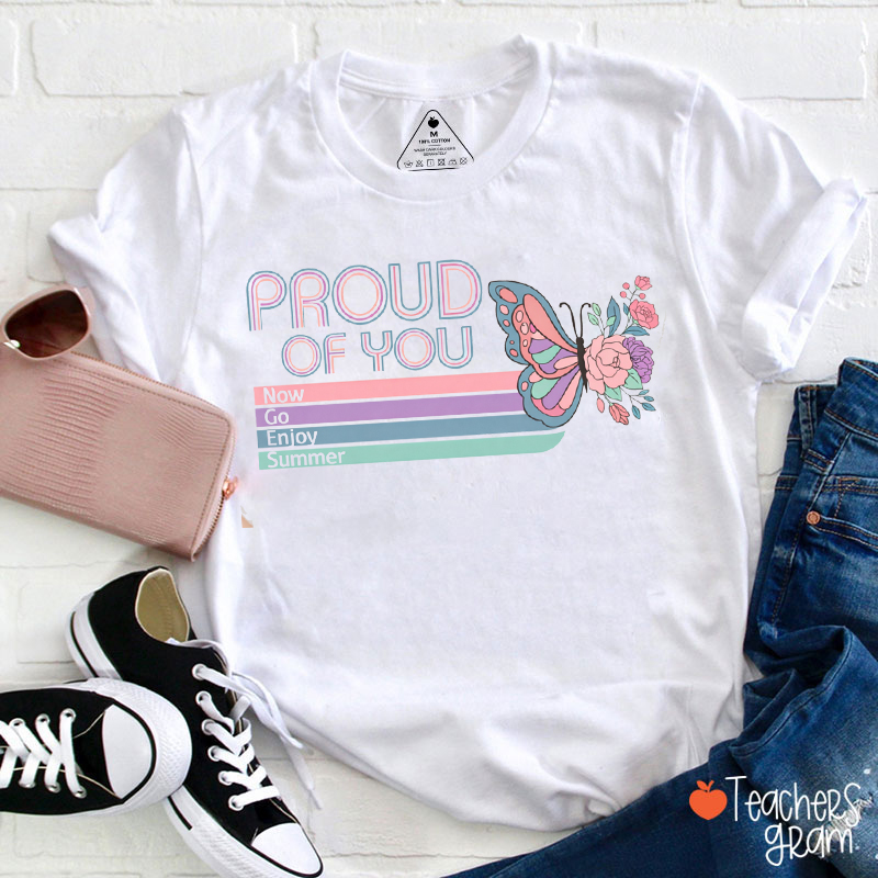 Proud Of You Now Go Enjoy Summer Teacher T-Shirt