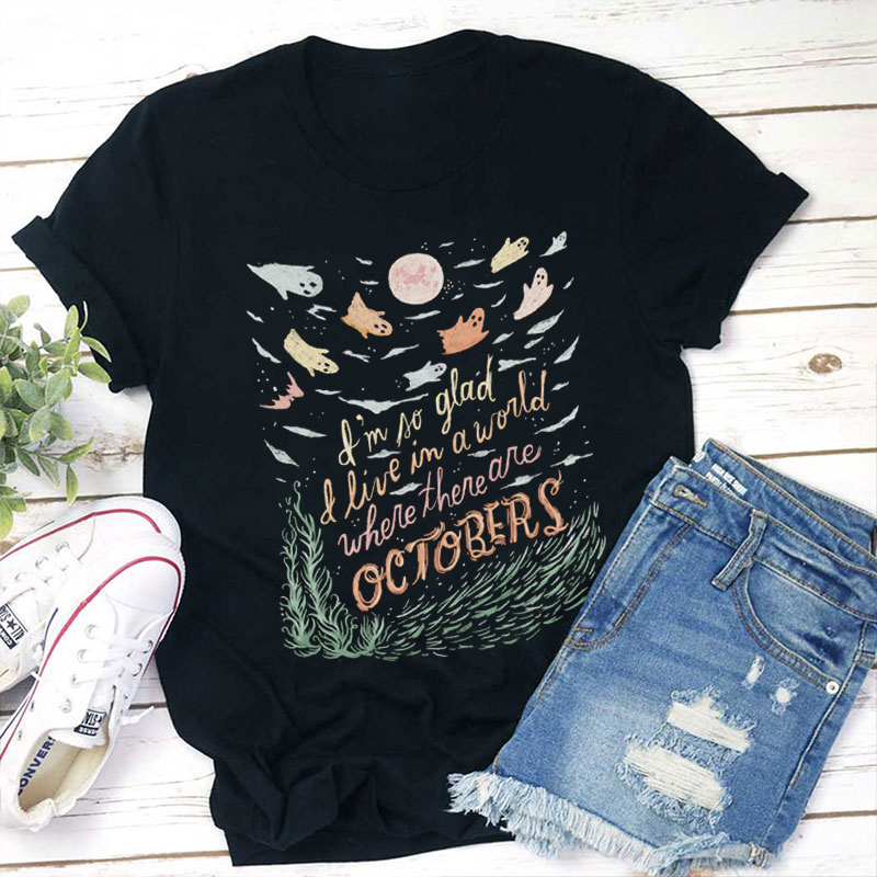 I'm No Glad I Live In A World Where There Are Octobers Teacher T-Shirt