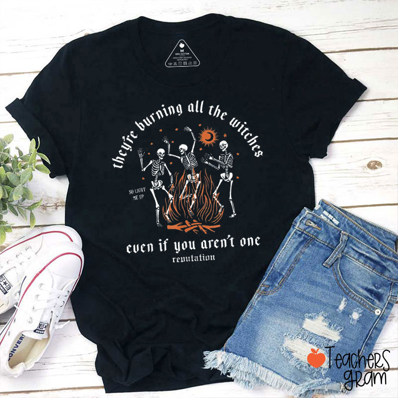 They Are Burning All The Witches Even If You Aren't One Teacher T-Shirt