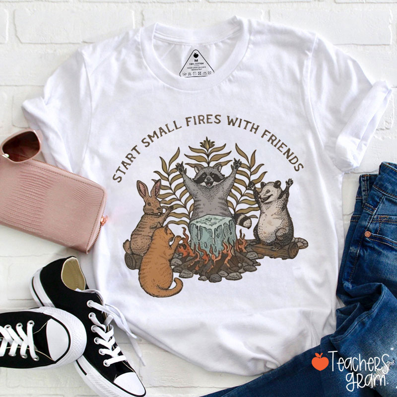 Start Small Fires With Friends Teacher T-Shirt