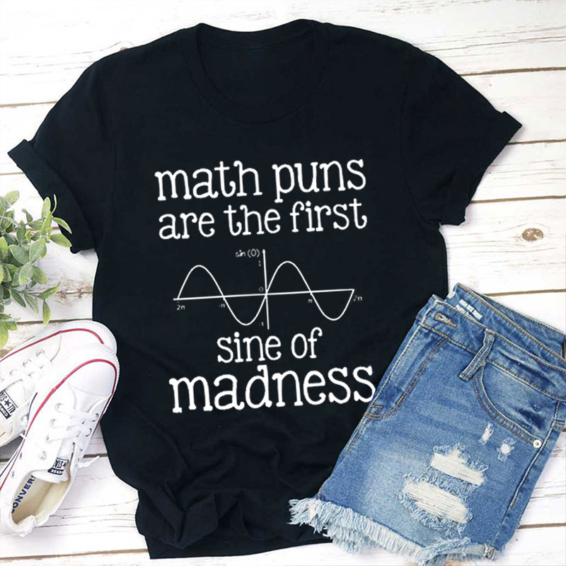 Math Puns Are The First Sine Of Madness Teacher T-Shirt