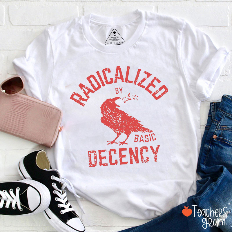 Radicalized By Basic Decency Social Justice Human Rights Teacher T-Shirt