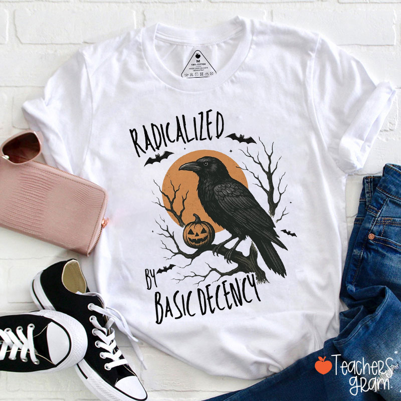 Radicalized by Basic Decency Raven Protest Teacher T-Shirt