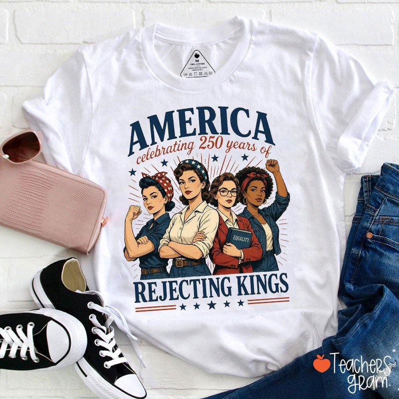 250 Years Of Rejecting Kings Teacher T-Shirt