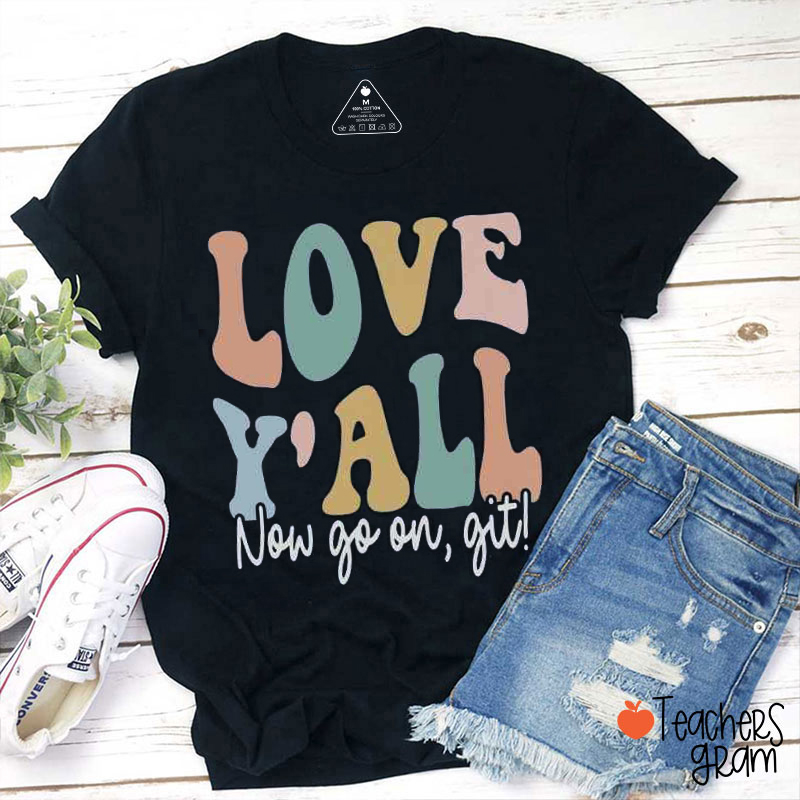 Love Y'all Go On Git Teacher T-Shirt