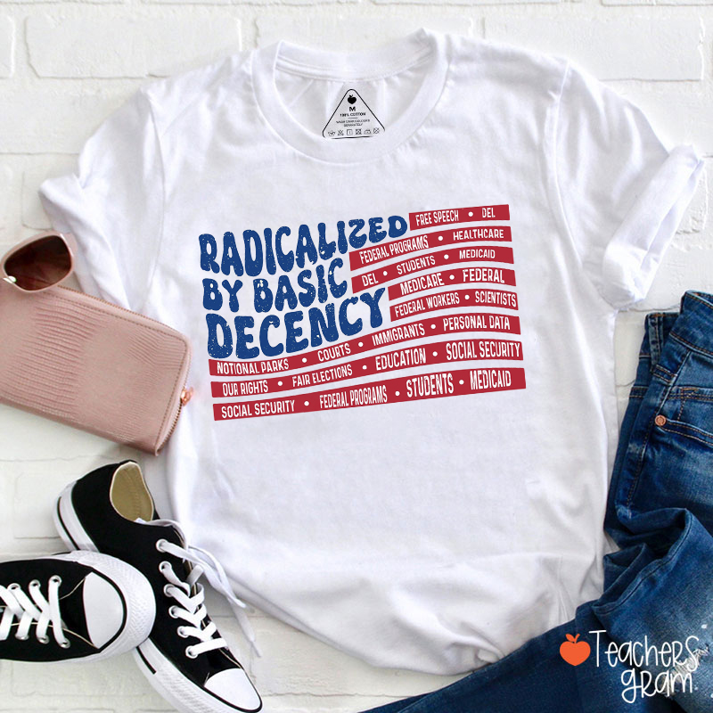 Radicalized By Basic Decency Human Rights Teacher T-Shirt