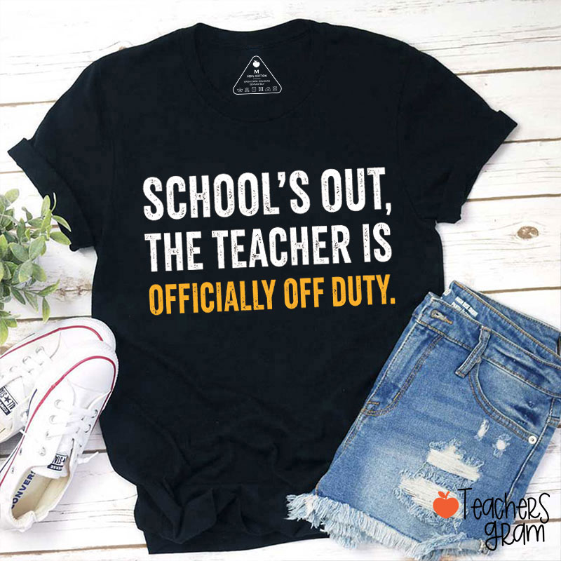 School's Out The Teacher Is Officially Off Duty Teacher T-Shirt