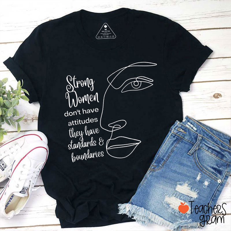 Strong Women Don't Have Attitudes Teacher T-Shirt