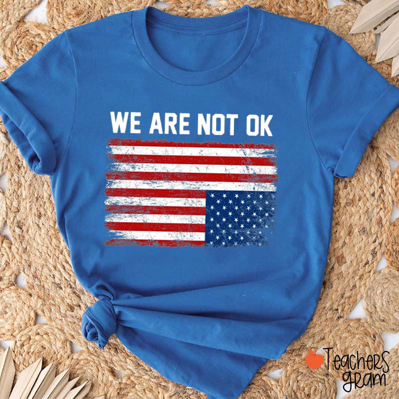 We Are Not Ok Teacher T-Shirt