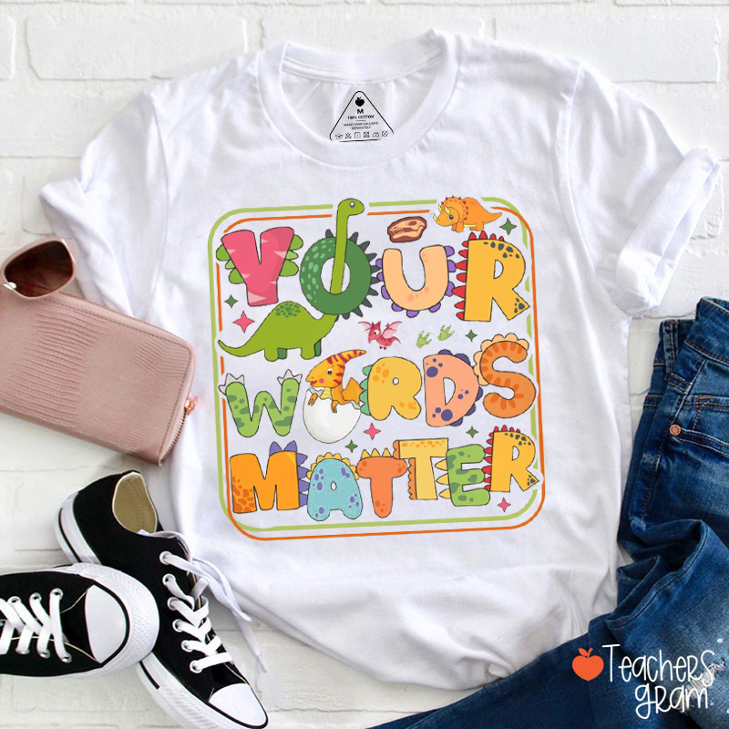 Your Words Matter Dinosaur Teacher T-Shirt