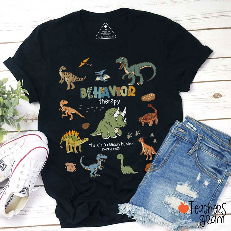 Behavior Therapy There's A Reason Behind Every Roar Teacher T-Shirt