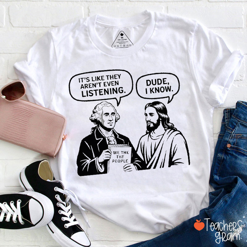 It's Like They Aren't Even Listening Dude I Know Teacher T-Shirt