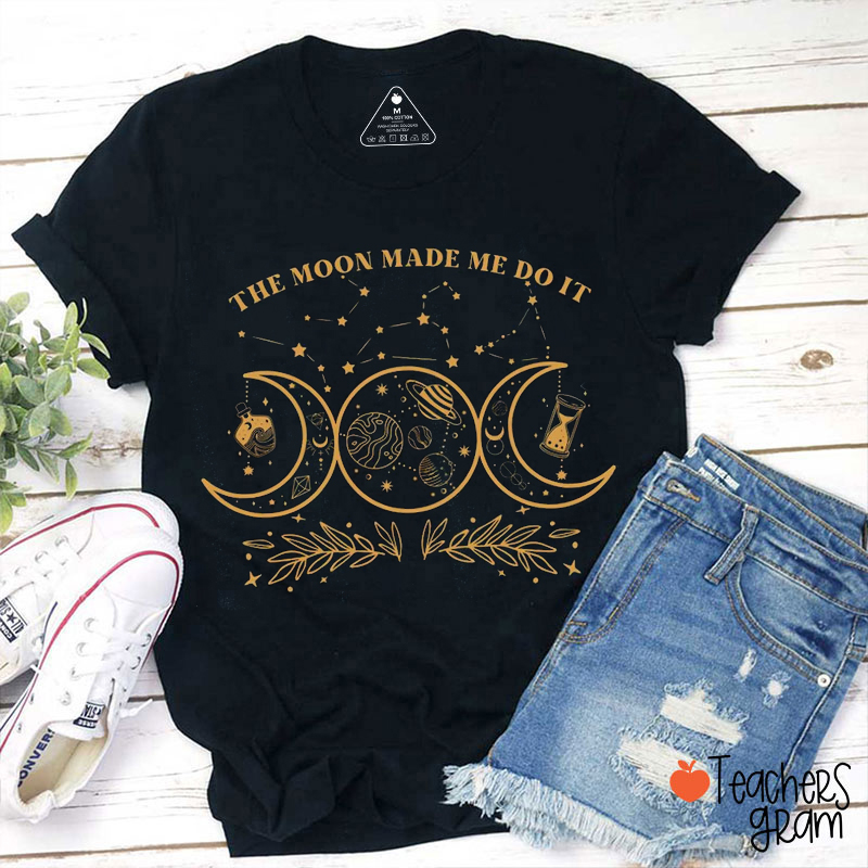 The Moon Made Me Do It Teacher T-Shirt