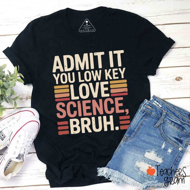 Admit It You Low Key Love Science Bruh Teacher T-Shirt