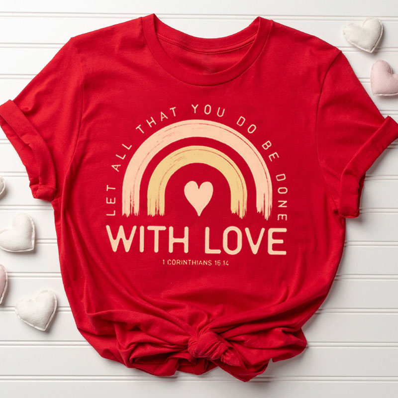 Let All That You Do Be Done With Love Teacher T-Shirt