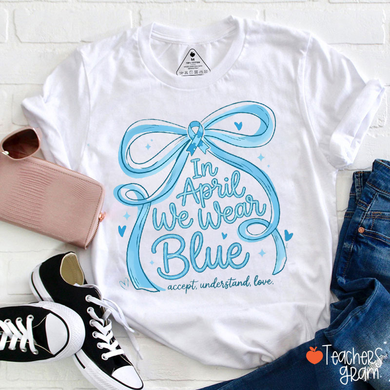 In April We Wear Blue Accept Understand Love Teacher T-Shirt