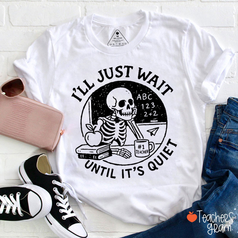 I'll Wait Until It's Quiet Teacher Life Teacher T-Shirt