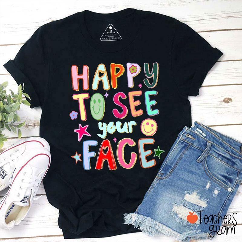 Happy To See Your Face Teacher T-Shirt