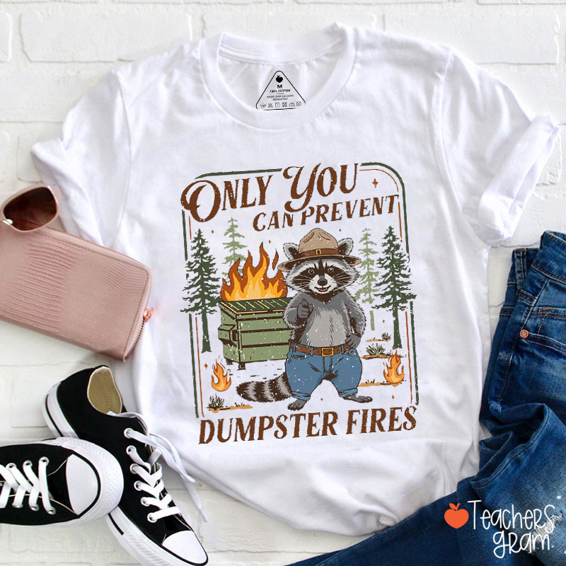Only You Can Prevent Dumpster Fires Teacher T-Shirt