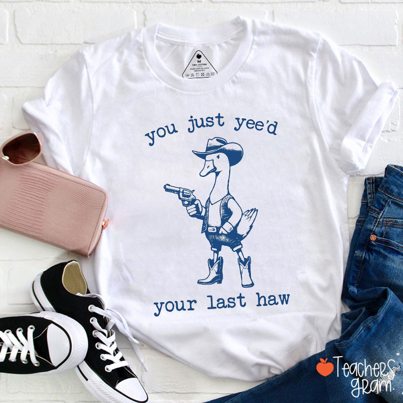 You Just Yee'd Your Last Haw Teacher T-Shirt