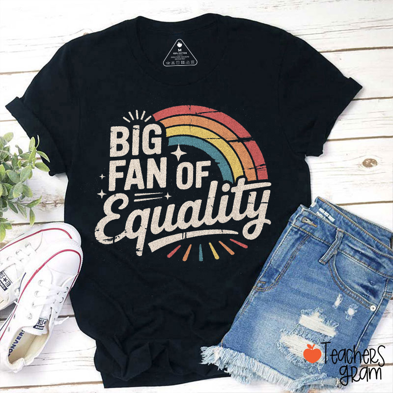 Big Fan Of Equality Teacher T-Shirt