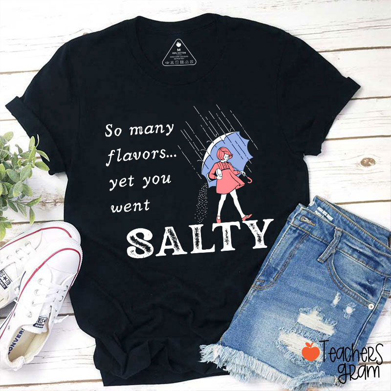 So Many Flavors Yet You Went Salty Teacher T-Shirt